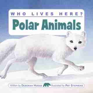 Who Lives Here? Polar Animals by Deborah Hodge
