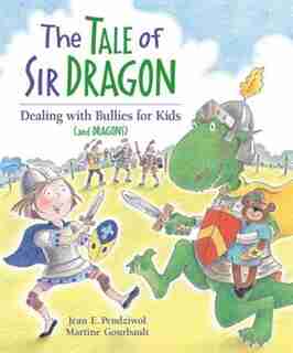 The Tale of Sir Dragon: Dealing with Bullies for Kids (and Dragons) by Jean E. Pendziwol