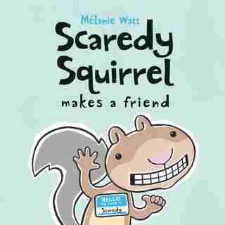 Scaredy Squirrel Makes a Friend by Mélanie Watt