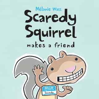 Scaredy Squirrel Makes a Friend by Mélanie Watt