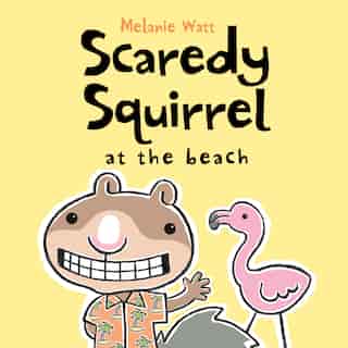 Scaredy Squirrel at the Beach de Mélanie Watt