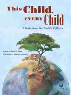 This Child, Every Child: A Book About The World's Children by David J. Smith