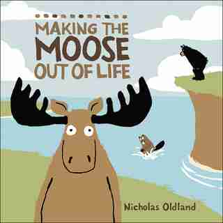 Making the Moose Out of Life by Nicholas Oldland