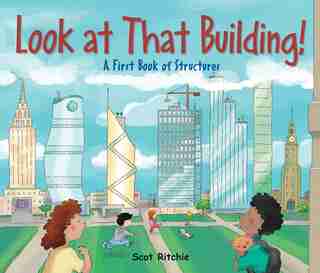 Look At That Building!: A First Book of Structures by Scot Ritchie