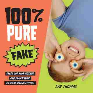 100% Pure Fake: Gross Out Your Friends and Family with 25 Great Special Effects! by Lyn Thomas