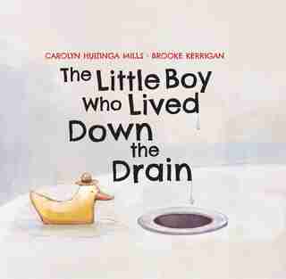 The Little Boy Who Lived Down The Drain by Carolyn Huizinga Mills