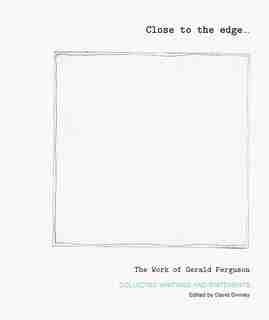 Close to the Edge: The Work of Gerald Ferguson by Gerald Ferguson