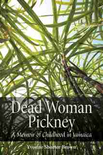 Dead Woman Pickney: A Memoir of Childhood in Jamaica by Yvonne Shorter Brown