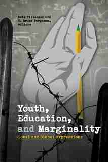 Youth, Education, and Marginality: Local and Global Expressions by Kate Tilleczek