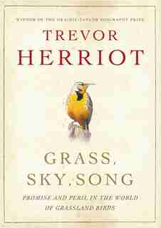 Grass, Sky, Song: Promise And Peril In World Of Grassland Birds by Trevor Herriot
