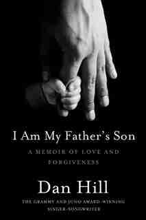 I Am My Father's Son: A Memoir Of Love And Forgiveness Between Tw by Dan Hill