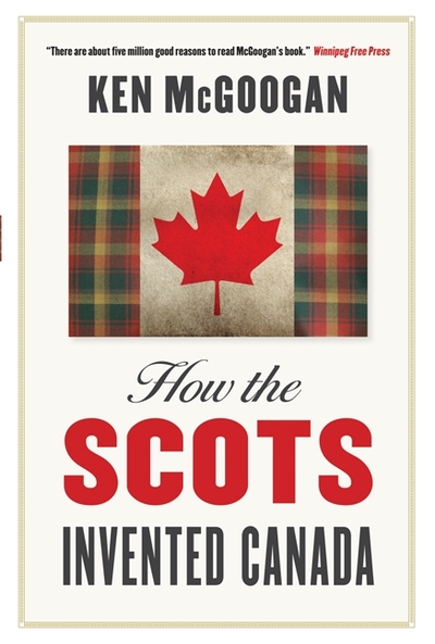 How The Scots Invented Canada Book By Ken Mcgoogan