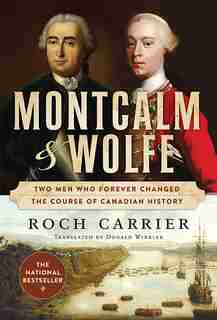 Montcalm And Wolfe: Two Men Who Forever Changed the Course of Canadian History by Roch Carrier