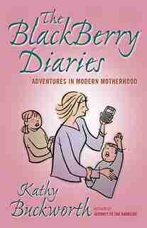 The Blackberry Diaries: Adventures in Modern Motherhood by Kathy Buckworth