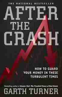 After the Crash: How to Guard Your Money in These Turbulent Times by Garth Turner