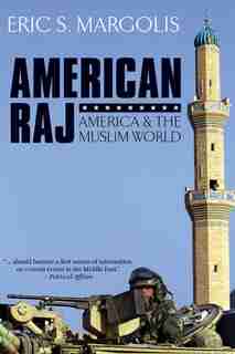 American Raj: America and the Muslim World by Eric S Margolis