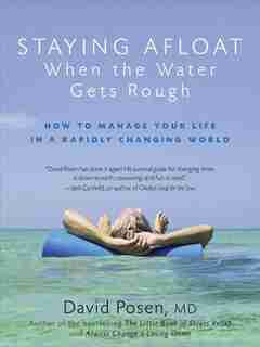 Staying Afloat When the Water Gets Rough: How to Manage Your Life in a Rapidly Changing World by David Posen