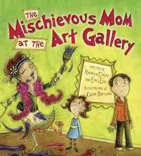 The Mischievous Mom at the Art Gallery by Rebecca Eckler