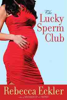 The Lucky Sperm Club: A Novel by Rebecca Eckler