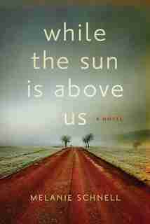 While The Sun Is Above Us by Melanie Schnell