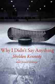 Why I Didn't Say Anything by Sheldon Kennedy