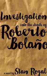 Investigation Into The Death Of Roberto Bolaño by Stan Rogal