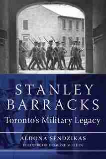 Stanley Barracks: Toronto's Military Legacy by Aldona Sendzikas