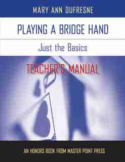 Playing A Bridge Hand: Just The Basics Teacher's Manual by Mary Ann Dufresne