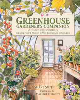 Greenhouse Gardener's Companion, Revised And Expanded Edition: Growing Food & Flowers In Your Greenhouse Or Sunspace by Shane Smith