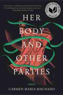 Her Body And Other Parties: Stories by Carmen Maria Machado