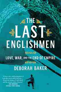 The Last Englishmen: Love, War, And The End Of Empire by Deborah Baker