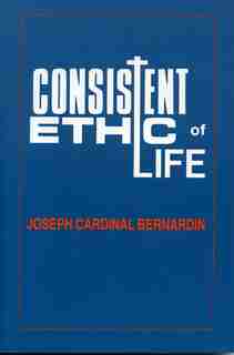 Consistent Ethic of Life: Joseph Cardinal Bernardin by Thomas G. Fuechtmann