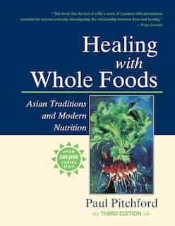 Healing with Whole Foods: Asian Traditions and Modern Nutrition by Paul Pitchford