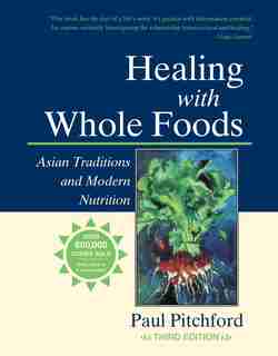 Healing With Whole Foods: Asian Traditions and Modern Nutrition by Paul Pitchford