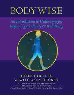Bodywise: An Introduction To Hellerwork For Regaining Flexibility And Well-being by Joseph Heller
