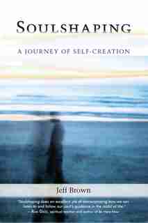 Soulshaping: A Journey Of Self-creation by Jeff Brown
