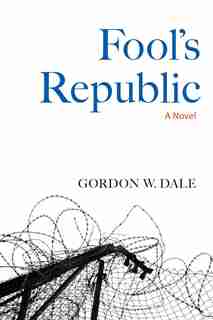 Fool's Republic: A Novel by Gordon W. Dale