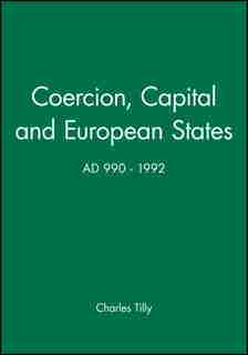Coercion, Capital and European States, A.D. 990 - 1992: AD 990 - 1992 by Charles Tilly