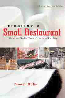Starting a Small Restaurant - Revised Edition: How To Make Your Dream A Reality by Daniel Miller
