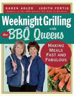 Weeknight Grilling With The Bbq Queens: Making Meals Fast And Fabulous by Karen Adler