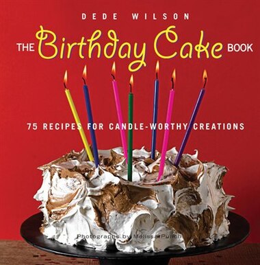 The Birthday Cake Book: 75 Recipes For Candle-worthy Creations by Dede Wilson