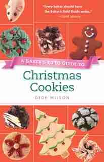 A Baker's Field Guide To Christmas Cookies by Dede Wilson