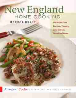 New England Home Cooking: 350 Recipes from Town and Country, Land and Sea, Hearth and Home by Brooke Dojny