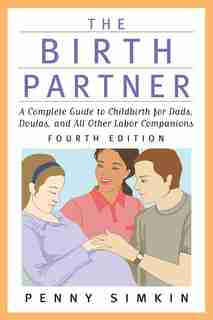 The Birth Partner - Revised 4th Edition: A Complete Guide to Childbirth for Dads, Doulas, and All Other Labor Companions by Penny Simkin