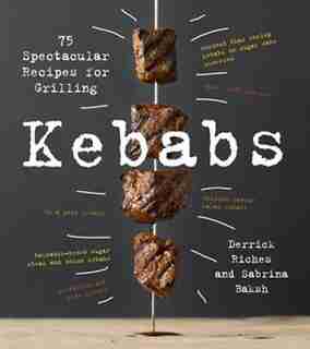 Kebabs: 75 Recipes For Grilling by Sabrina Baksh
