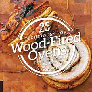 25 Essentials: Techniques For Wood-fired Ovens: Every Technique Paired With A Recipe by A. Cort Sinnes