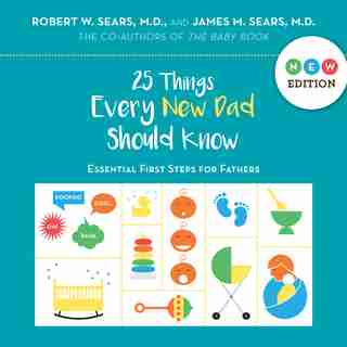 25 Things Every New Dad Should Know: Essential First Steps For Fathers by Robert Sears