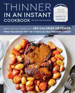 Thinner In An Instant Cookbook Revised And Expanded: Great-tasting Dinners With 350 Calories Or Fewer From The Instant Pot Or Other Electric Pressure Co by Nancy S. Hughes