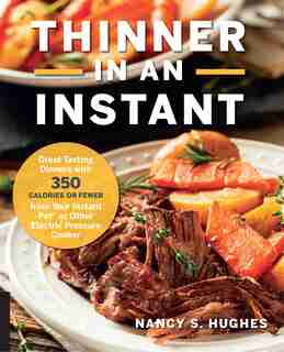 Thinner In An Instant Cookbook: Great-tasting Dinners With 350 Calories Or Less From The Instant Pot Or Other Electric Pressure Coo by Nancy S. Hughes