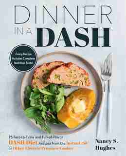 Dinner In A Dash: 75 Fast-to-table And Full-of-flavor Dash Diet Recipes From The Instant Pot Or Other Electric Pressu by Nancy S. Hughes